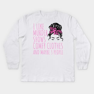 I Like Murder Shows Comfy Clothes And maybe 3 People Kids Long Sleeve T-Shirt